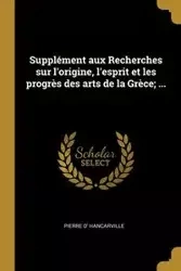 Supplément aux Recherches sur l'origine, l'esprit et les progrès des arts de la Grèce; ... - Pierre Hancarville d'