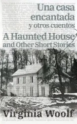 Una casa encantada y otros cuentos - A Haunted House and Other Short Stories - Virginia Woolf