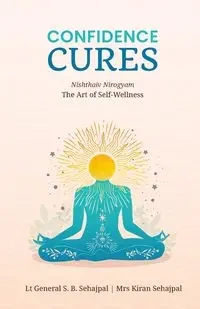 Confidence Cures - Lt.Gen.S.B.Sehajpal Mrs. Kiran Seha...