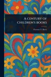 A Century of Children's Books - Barry Florence V. (Florence Valentine)
