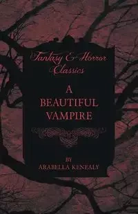 A Beautiful Vampire (Fantasy and Horror Classics) - Kenealy Arabella