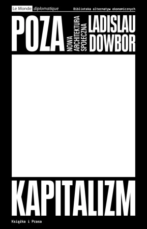 Poza kapitalizm. Nowa architektura społeczna - Ladislau Dowbor