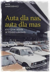Auta dla nas, auta dla mas. Kto czym jeździł w Polsce Ludowej - Piotr Ambroziewicz