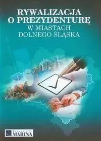 Rywalizacja o prezydenturę w miast. Dolnego Śląska - praca zbiorowa