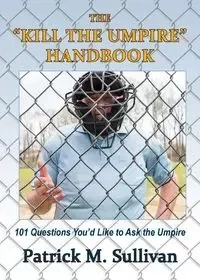The "Kill The Umpire" Handbook - Patrick Sullivan
