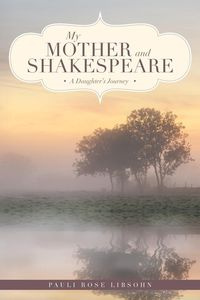 My Mother and Shakespeare - Rose Libsohn Pauli