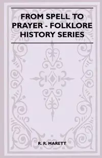 From Spell to Prayer (Folklore History Series) - Marett R. R.