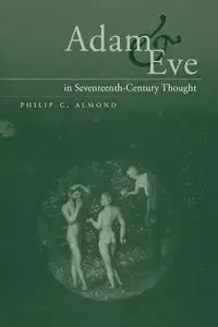 Adam and Eve in Seventeenth-Century Thought - Philip C. Almond