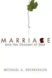 Marriage and the Counsel of God - Michael A. Eschelbach