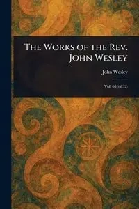 The Works of the Rev. John Wesley - Wesley John