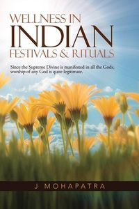 Wellness in Indian Festivals & Rituals - Mohapatra J.