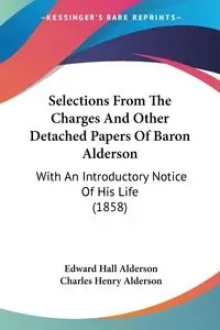 Selections From The Charges And Other Detached Papers Of Baron Alderson - Edward Alderson Hall