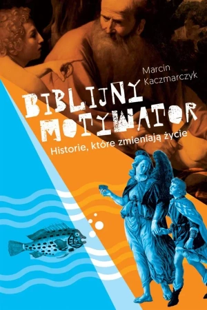 Biblijny motywator. Historie, które zmieniają... - Marcin Kaczmarczyk