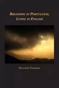 Breathing in Portuguese, Living in English - Heather Tosteson