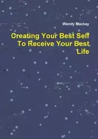 Creating Your Best Self To Receive Your Best Life - Wendy Mackay