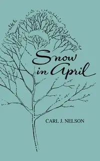 Snow in April - Nelson Carl J.