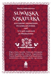Suwalska szkatułka. Kulturowy przewodnik po Suwalszczyźnie, czyli 12 (i pół) wędrówek po Międzyziemi - Maciej Ambrosiewicz