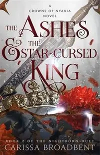 The Ashes and the Star-Cursed King - Carissa Broadbent