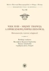Wiek XVIII - między tradycją a oświeceniową współczesnością. Hermeneutyka wartości religijnych - Opracowanie zbiorowe