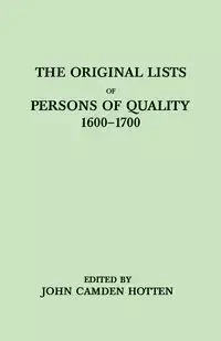 Original Lists of Persons of Quality, 1600-1700. Emigrants, Religious Exiles, Political Rebels, Serving Men Sold for a Term of Years, Apprentices, - John Hotten Camden