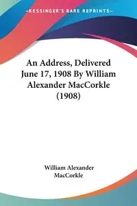 An Address, Delivered June 17, 1908 By William Alexander MacCorkle (1908) - William Alexander MacCorkle