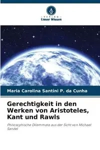 Gerechtigkeit in den Werken von Aristoteles, Kant und Rawls - Maria Carolina Santini P. da Cunha