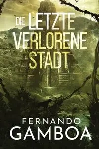 DIE LETZTE VERLORENE STADT - FERNANDO GAMBOA