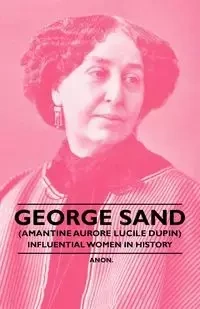 George Sand (Amantine Aurore Lucile Dupin) - Influential Women in History - Anon