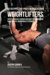 60 Recipes for Protein Snacks for Weightlifters - Joseph Correa