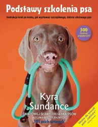 Podstawy szkolenia psa.Instrukcje krok po kroku, jak wychować szczęśliwego, dobrze ułożonego psa - Kyra Sundance