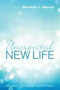 Unexpected New Life - Matthew J. Marohl