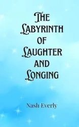 The Labyrinth of Laughter and Longing - Everly Nash