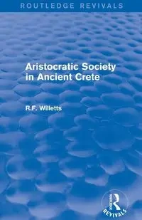 Aristocratic Society in Ancient Crete (Routledge Revivals) - Willetts R. F.