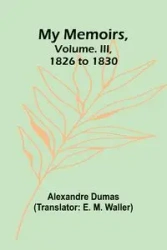 My Memoirs, Volume. III, 1826 to 1830 - Dumas Alexandre