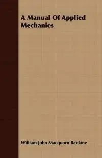 A Manual Of Applied Mechanics - William John Rankine Macquorn