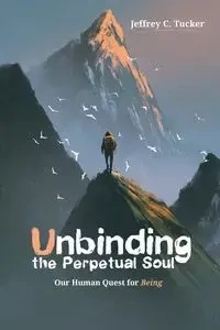 Unbinding the Perpetual Soul - Jeffrey C. Tucker