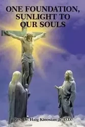 One Foundation, Sunlight to Our Souls - Kinosian Jr. D.D. Rev. Dr. Haig