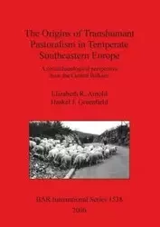 The Origins of Transhumant Pastoralism in Temperate Southeastern Europe - Arnold Elizabeth R.