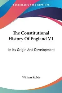 The Constitutional History Of England V1 - William Stubbs