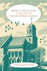 People and Places in the Story of the Scottish Church - Edwin Towill Sprott