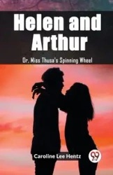 Helen and Arthur Or, Miss Thusa's Spinning Wheel - Lee Caroline Hentz