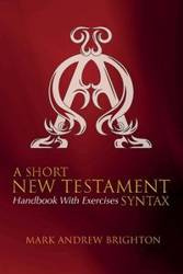 A Short New Testament Syntax - Mark Andrew Brighton