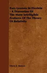 Easy Lessons In Einstein - A Discussion Of The More Intelligible Features Of The Theory Of Relativity - Edwin E. Slosson