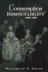 Consumption and the Making of Respectability, 1600-1800 - Smith Woodruff
