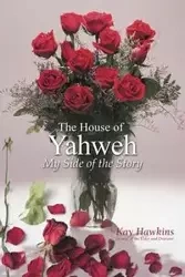 The House of Yahweh My Side of the Story - Kay Hawkins