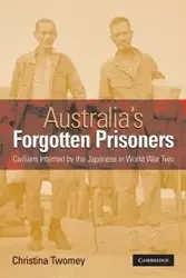 Australia's Forgotten Prisoners - Christina Twomey