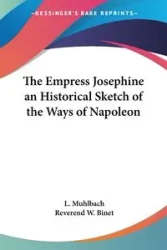 The Empress Josephine an Historical Sketch of the Ways of Napoleon - Muhlbach L.