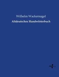 Altdeutsches Handwörterbuch - Wilhelm Wackernagel