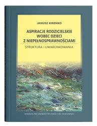 Aspiracje rodzicielskie wobec dzieci z niepełnosprawnościami. Struktura i uwarunkowania - Janusz Kirenko