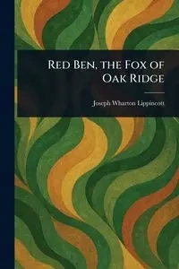 Red Ben, the Fox of Oak Ridge - Joseph Lippincott Wharton